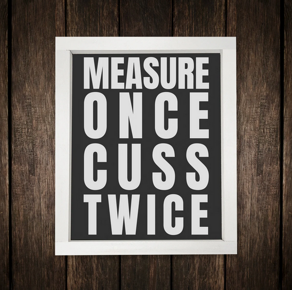 Measure Once Cuss Twice