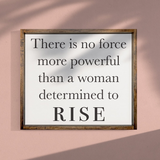 There is No Force More Powerful Than a Woman Determinded to Rise