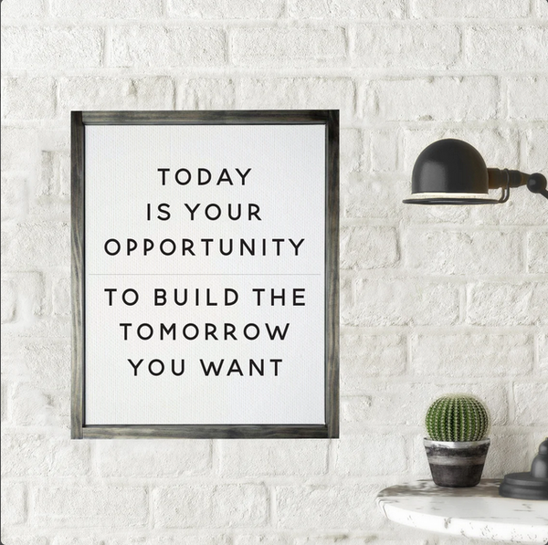 Today is Your Opportunity To Build the Tomorrow You Want